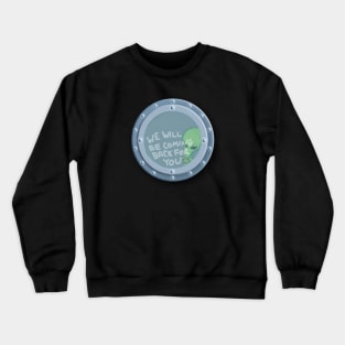 ALIEN UFO PORTHOLE We Will Be Coming Back For You Crewneck Sweatshirt